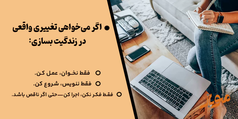پس اگر می‌خواهی تغییری واقعی در زندگیت بسازی: